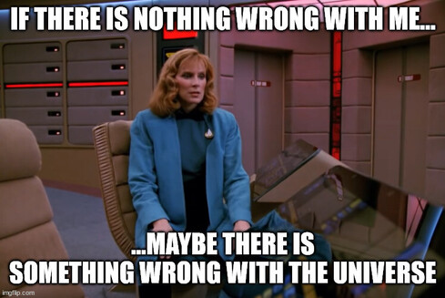 Dr Crusher from Next Gen sits alone on the bridge the caption reads: If there’s nothing wrong with me maybe there’s something wrong with the universe.